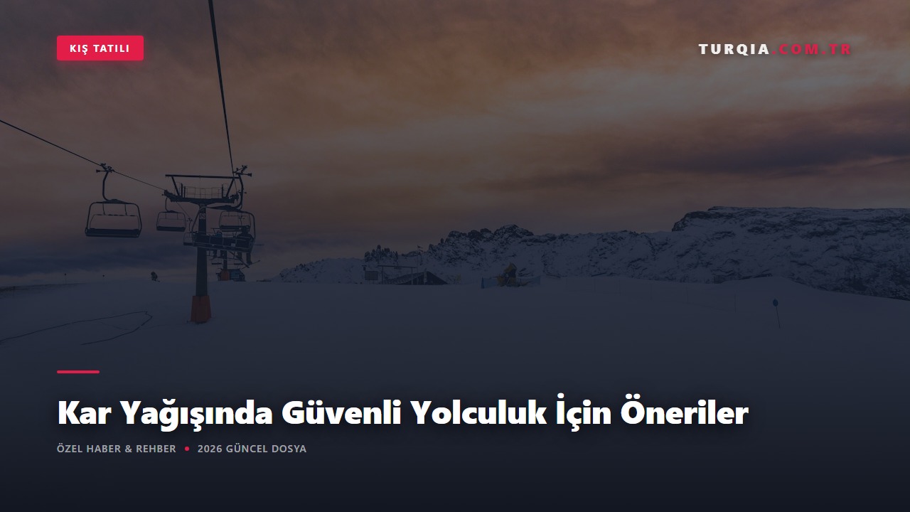 Kar Yağışında Güvenli Yolculuk İçin Öneriler