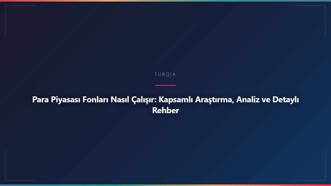Para Piyasası Fonları Nasıl Çalışır: Kapsamlı Araştırma, Analiz ve Detaylı Rehber