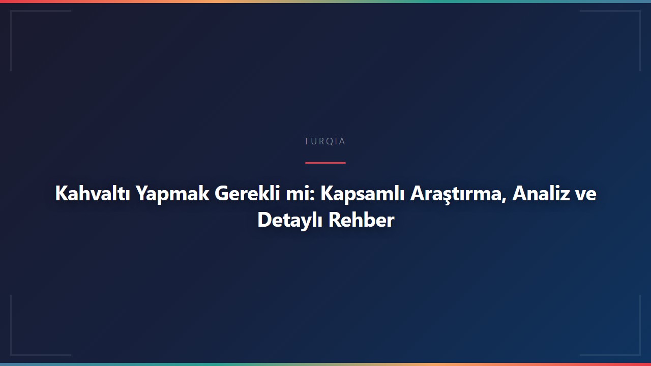 Kahvaltı Yapmak Gerekli mi: Kapsamlı Araştırma, Analiz ve Detaylı Rehber