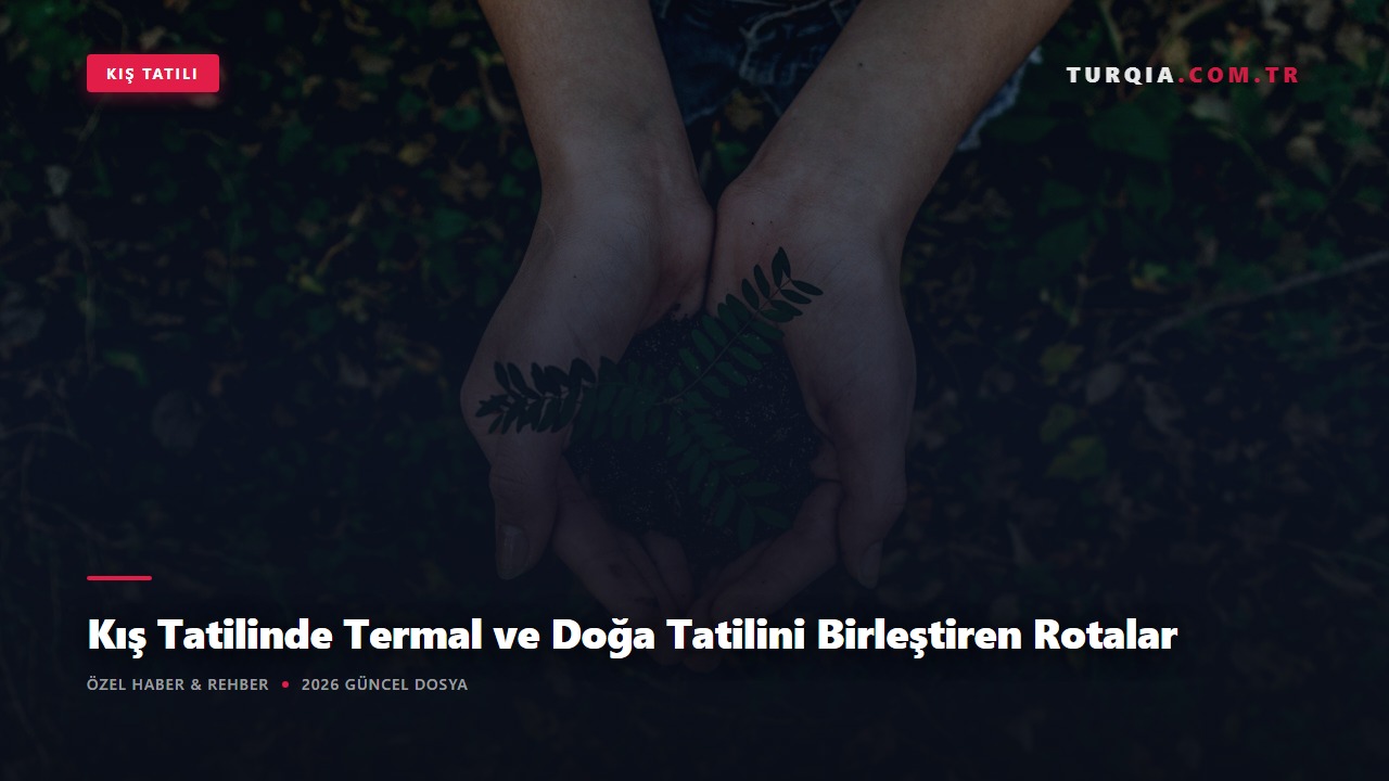 Kış Tatilinde Termal ve Doğa Tatilini Birleştiren Rotalar