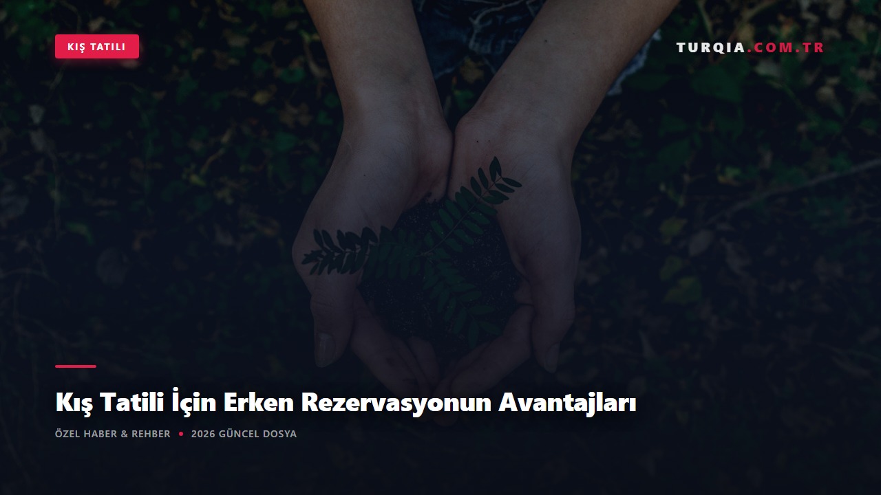 Kış Tatili İçin Erken Rezervasyonun Avantajları